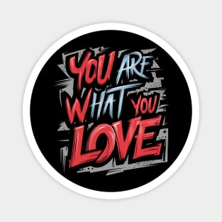 You are what you love Magnet